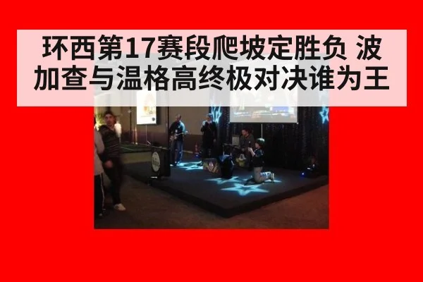 环西第17赛段爬坡定胜负 波加查与温格高终极对决谁为王
