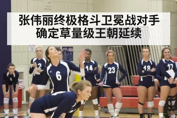 张伟丽终极格斗卫冕战对手确定草量级王朝延续