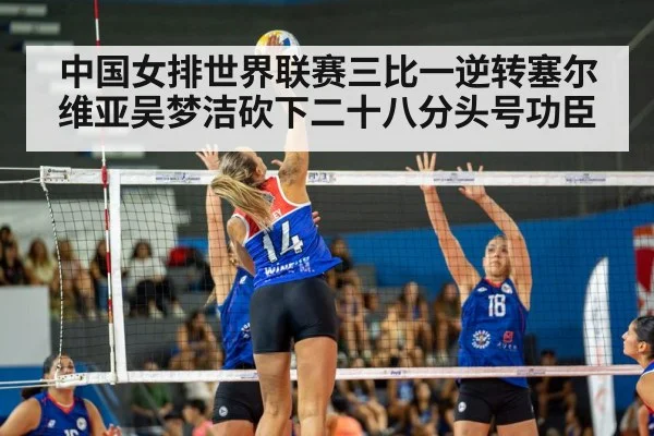 中国女排世界联赛三比一逆转塞尔维亚吴梦洁砍下二十八分头号功臣