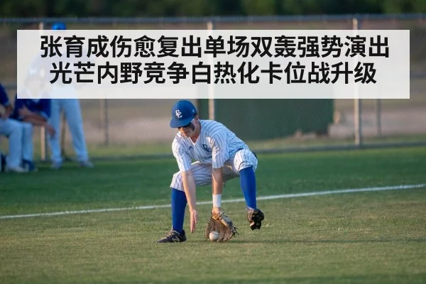 张育成伤愈复出单场双轰强势演出 光芒内野竞争白热化卡位战升级