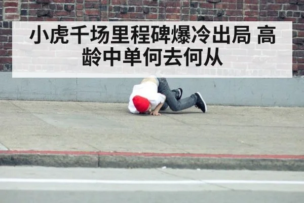 小虎千场里程碑爆冷出局 高龄中单何去何从
